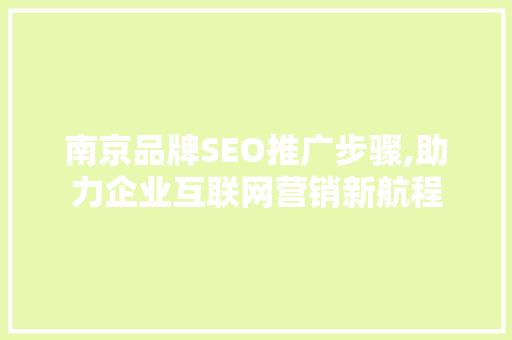 南京品牌SEO推广步骤,助力企业互联网营销新航程