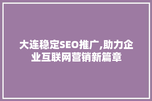大连稳定SEO推广,助力企业互联网营销新篇章