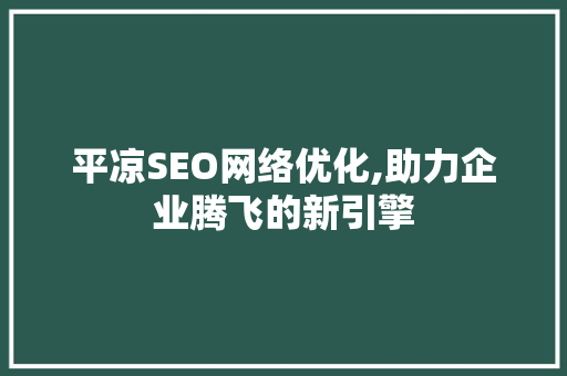 平凉SEO网络优化,助力企业腾飞的新引擎  第1张
