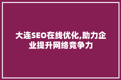 大连SEO在线优化,助力企业提升网络竞争力  第1张
