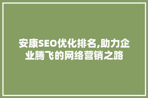 安康SEO优化排名,助力企业腾飞的网络营销之路