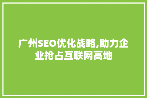 广州SEO优化战略,助力企业抢占互联网高地