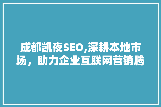 成都凯夜SEO,深耕本地市场，助力企业互联网营销腾飞
