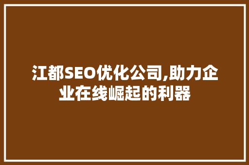 江都SEO优化公司,助力企业在线崛起的利器