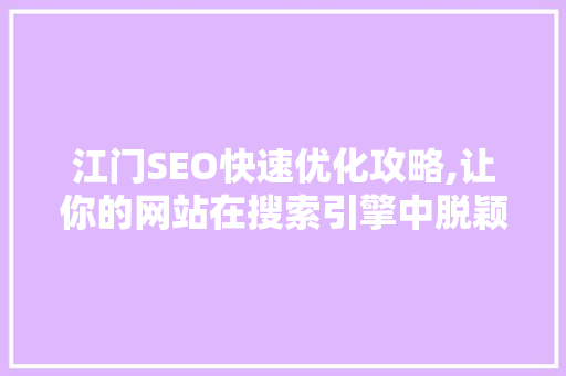 江门SEO快速优化攻略,让你的网站在搜索引擎中脱颖而出