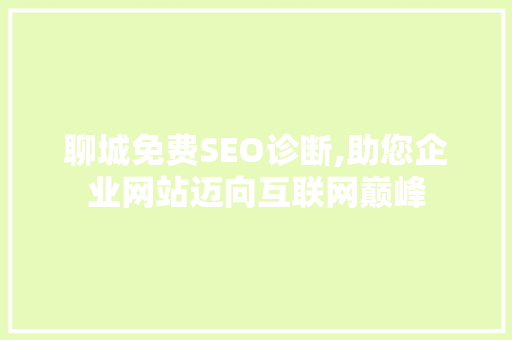 聊城免费SEO诊断,助您企业网站迈向互联网巅峰  第1张