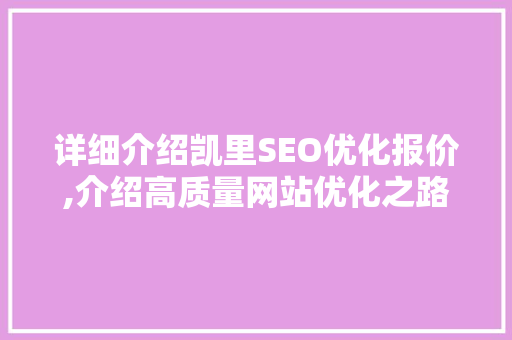 详细介绍凯里SEO优化报价,介绍高质量网站优化之路  第1张