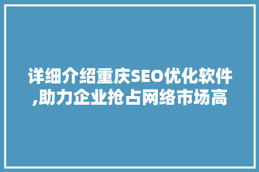 详细介绍重庆SEO优化软件,助力企业抢占网络市场高地