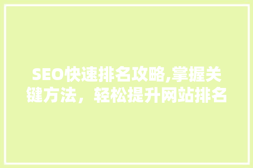 SEO快速排名攻略,掌握关键方法，轻松提升网站排名
