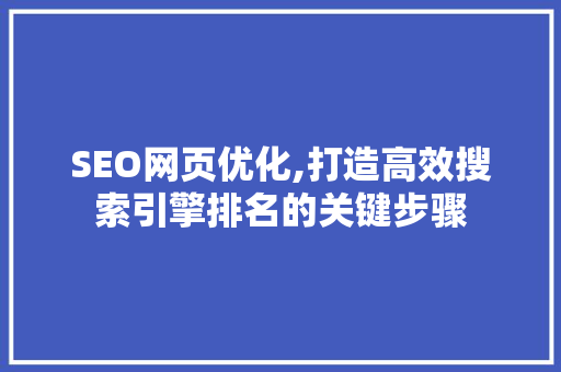 SEO网页优化,打造高效搜索引擎排名的关键步骤