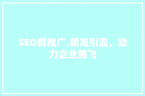 SEO群推广,精准引流，助力企业腾飞  第1张