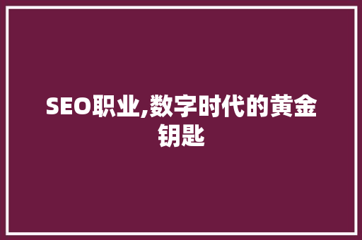SEO职业,数字时代的黄金钥匙