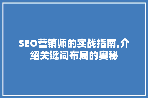SEO营销师的实战指南,介绍关键词布局的奥秘  第1张
