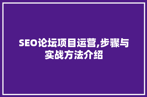 SEO论坛项目运营,步骤与实战方法介绍  第1张