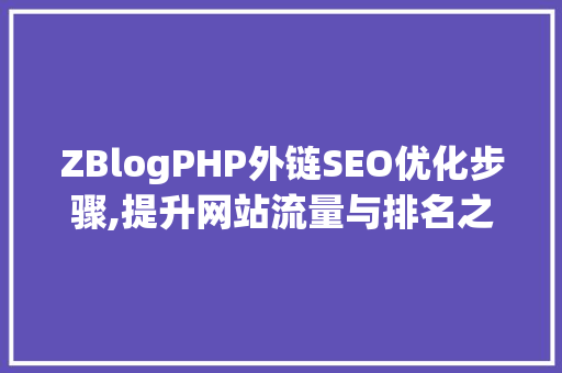ZBlogPHP外链SEO优化步骤,提升网站流量与排名之路