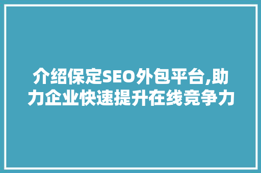 介绍保定SEO外包平台,助力企业快速提升在线竞争力