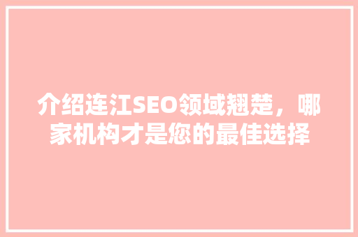 介绍连江SEO领域翘楚，哪家机构才是您的最佳选择