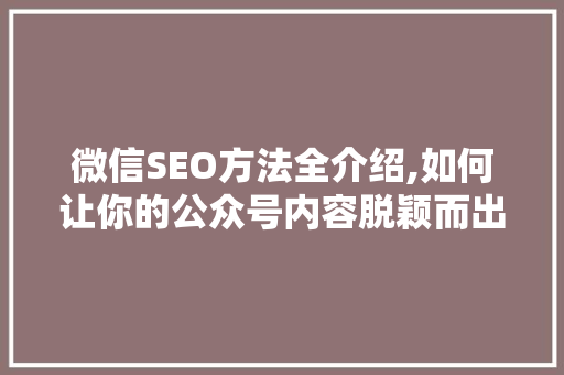 微信SEO方法全介绍,如何让你的公众号内容脱颖而出