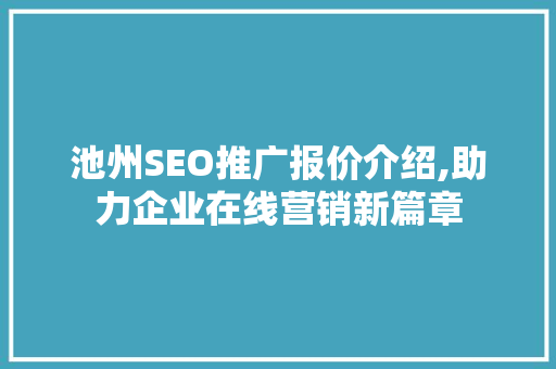 池州SEO推广报价介绍,助力企业在线营销新篇章