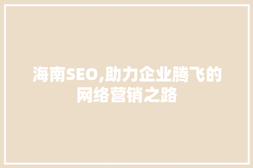 海南SEO,助力企业腾飞的网络营销之路