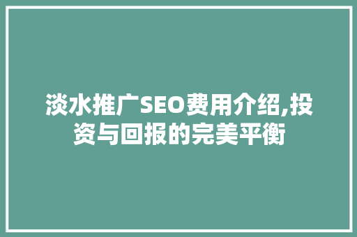 淡水推广SEO费用介绍,投资与回报的完美平衡