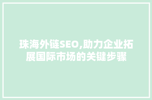 珠海外链SEO,助力企业拓展国际市场的关键步骤