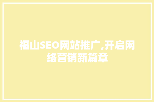 福山SEO网站推广,开启网络营销新篇章