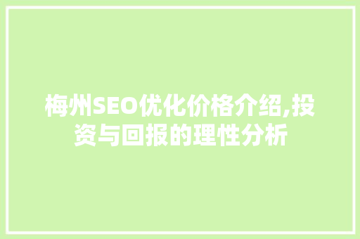 梅州SEO优化价格介绍,投资与回报的理性分析  第1张