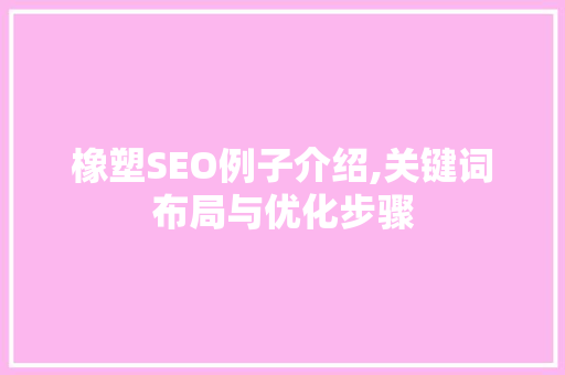 橡塑SEO例子介绍,关键词布局与优化步骤