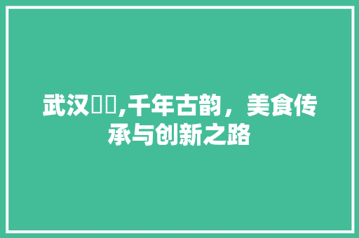 武汉馃挭,千年古韵，美食传承与创新之路