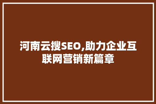 河南云搜SEO,助力企业互联网营销新篇章