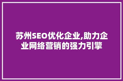 苏州SEO优化企业,助力企业网络营销的强力引擎
