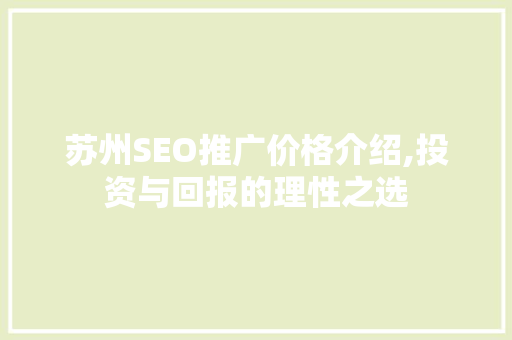 苏州SEO推广价格介绍,投资与回报的理性之选
