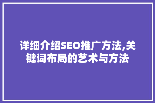 详细介绍SEO推广方法,关键词布局的艺术与方法