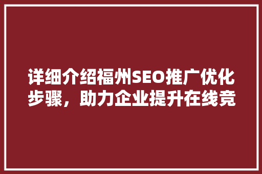 详细介绍福州SEO推广优化步骤，助力企业提升在线竞争力