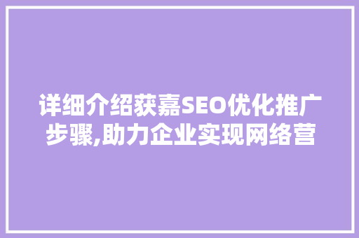 详细介绍获嘉SEO优化推广步骤,助力企业实现网络营销新突破
