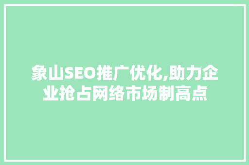 象山SEO推广优化,助力企业抢占网络市场制高点
