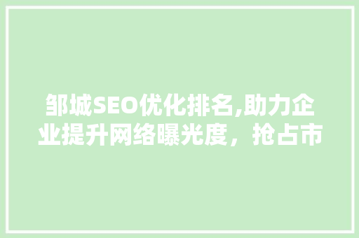 邹城SEO优化排名,助力企业提升网络曝光度，抢占市场先机