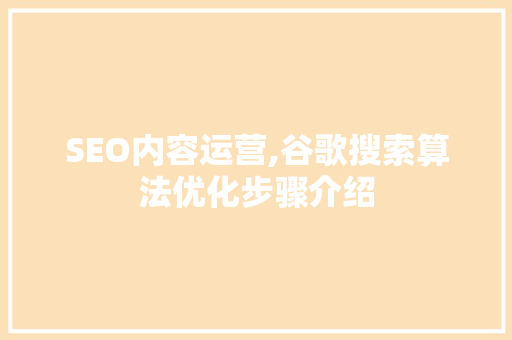 SEO内容运营,谷歌搜索算法优化步骤介绍