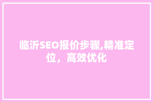 临沂SEO报价步骤,精准定位，高效优化