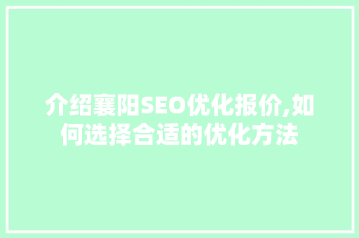 介绍襄阳SEO优化报价,如何选择合适的优化方法