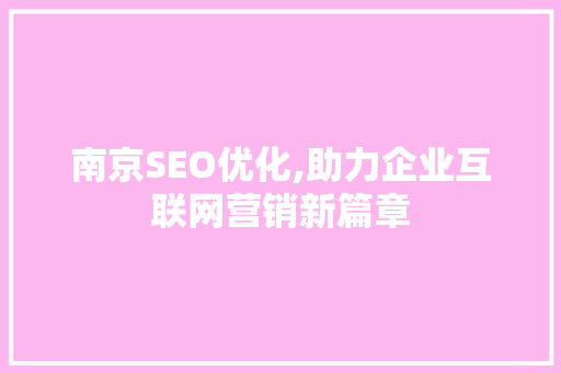 南京SEO优化,助力企业互联网营销新篇章  第1张