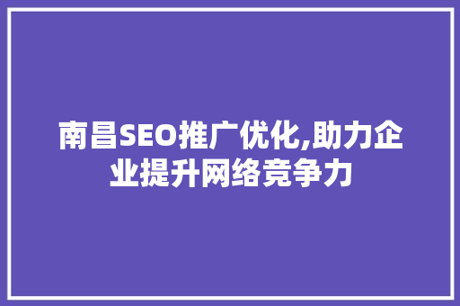 南昌SEO推广优化,助力企业提升网络竞争力