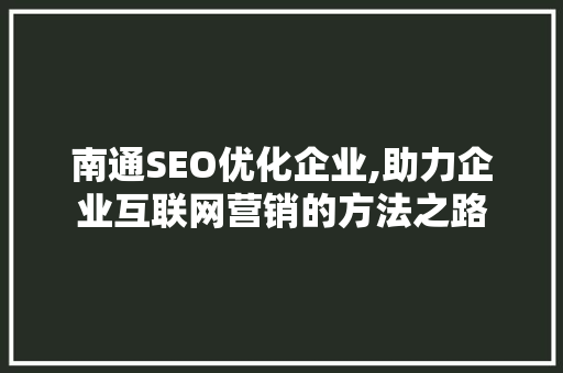 南通SEO优化企业,助力企业互联网营销的方法之路