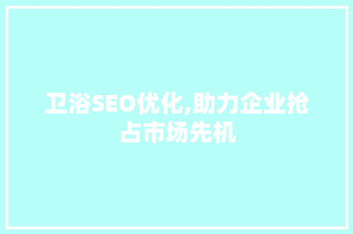 卫浴SEO优化,助力企业抢占市场先机