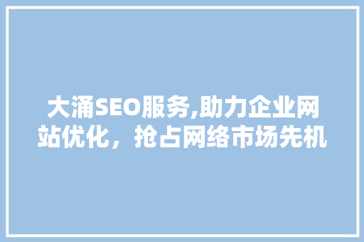 大涌SEO服务,助力企业网站优化，抢占网络市场先机