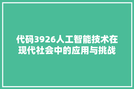 代码3926人工智能技术在现代社会中的应用与挑战