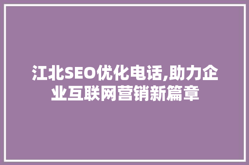 江北SEO优化电话,助力企业互联网营销新篇章