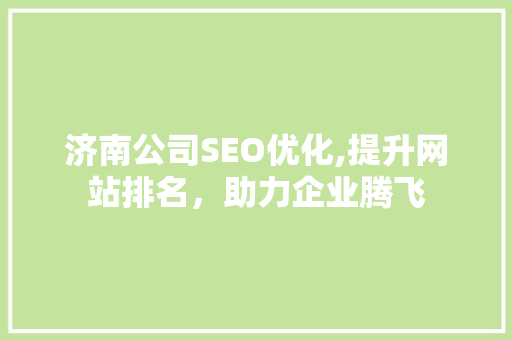 济南公司SEO优化,提升网站排名，助力企业腾飞