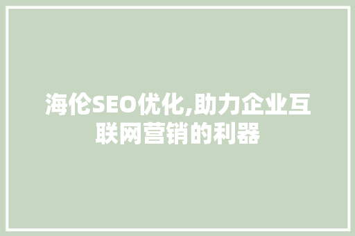 海伦SEO优化,助力企业互联网营销的利器